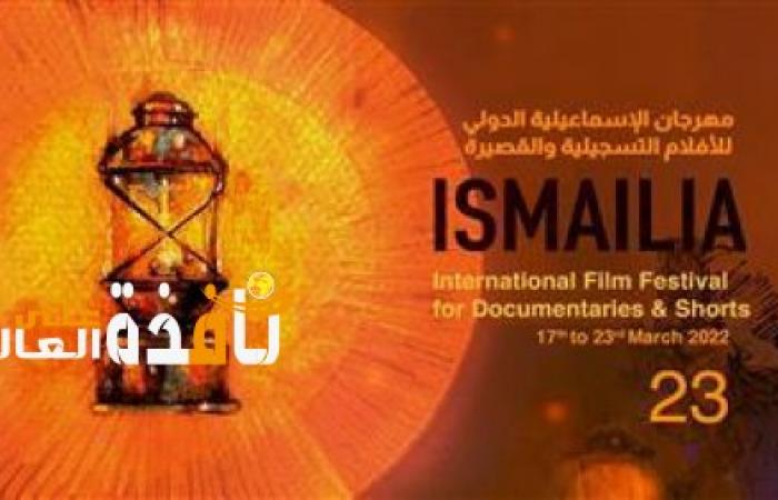 اليوم..افتتاح الدورة 23 من مهرجان الإسماعيلية للأفلام التسجيلية